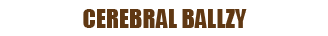 CEREBRAL BALLZY